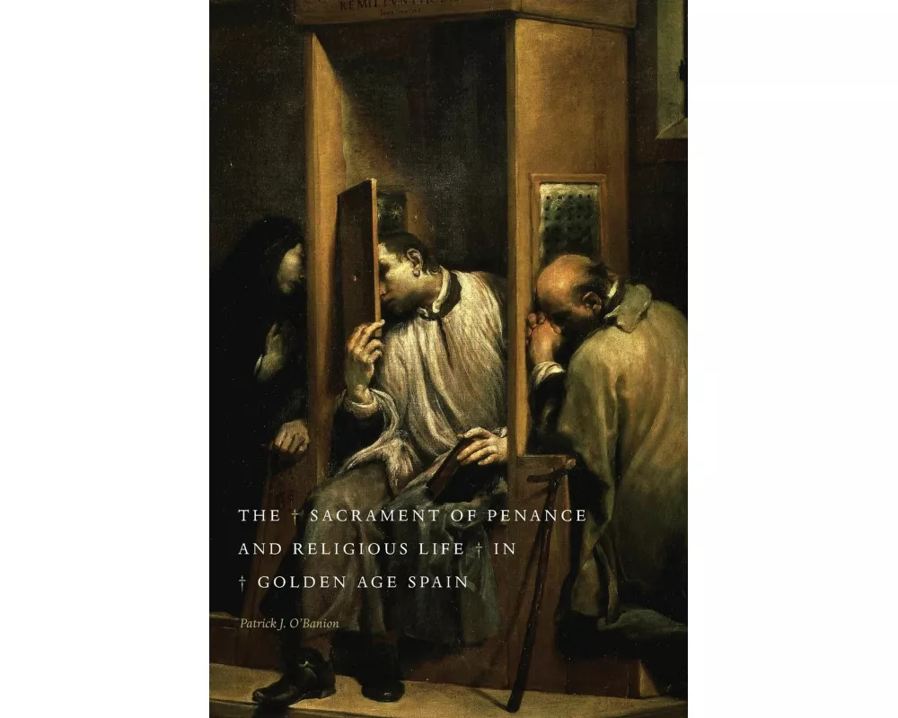 The Sacrament of Penance and Religious Life in Golden Age Spain
