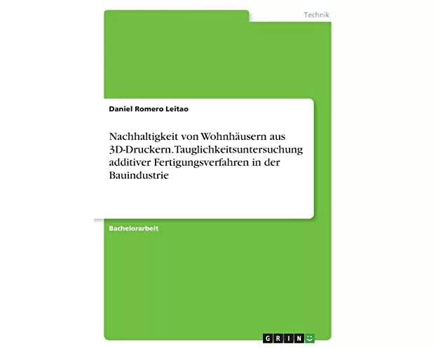Nachhaltigkeit von Wohnhäusern aus 3D-Druckern. Tauglichkeitsuntersuchung additiver Fertigungsverfahren in der Bauindustrie