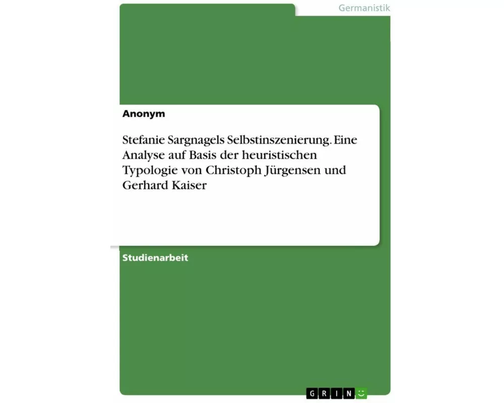Stefanie Sargnagels Selbstinszenierung. Eine Analyse auf Basis der heuristischen Typologie von Christoph Jürgensen und Gerhard Kaiser