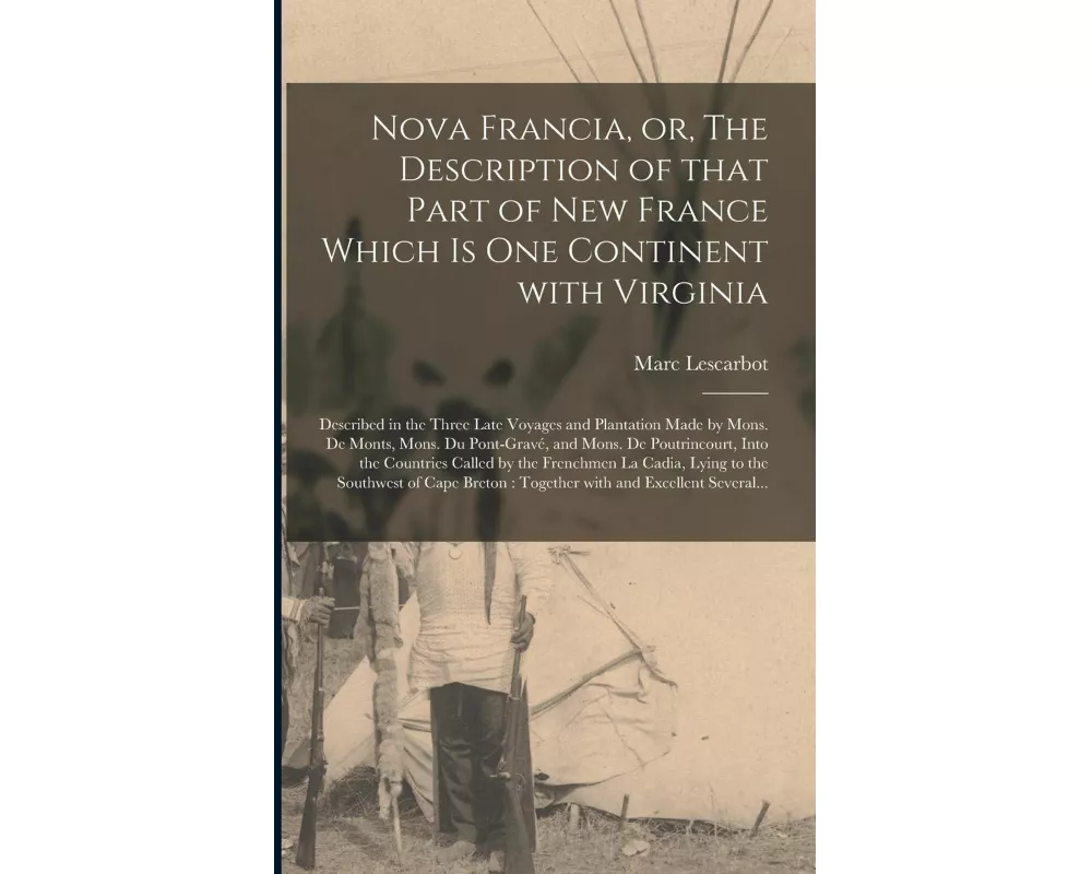 Nova Francia, or, The Description of That Part of New France Which is One Continent With Virginia [microform]