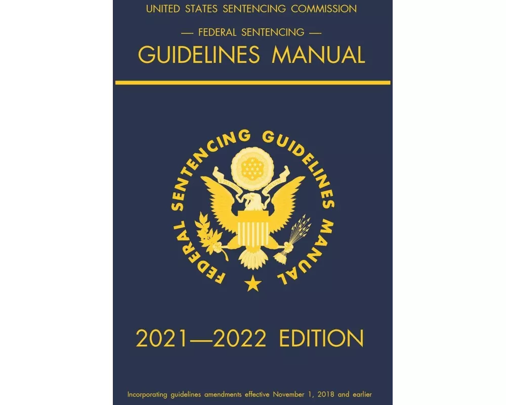 Federal Sentencing Guidelines Manual; 2021-2022 Edition