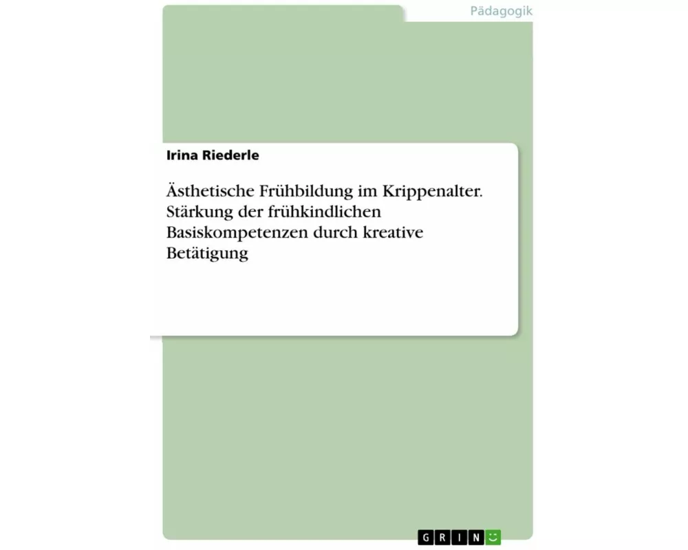 Ästhetische Frühbildung im Krippenalter. Stärkung der frühkindlichen Basiskompetenzen durch kreative Betätigung