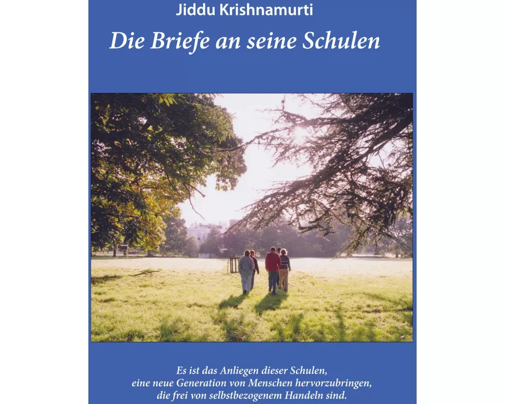 Jiddu Krishnamurti - Die Briefe an seine Schulen - Ein Leitfaden für eine Erziehung und Bildung, die zu Mitempfinden und einem Verantwortungsgefühl fü