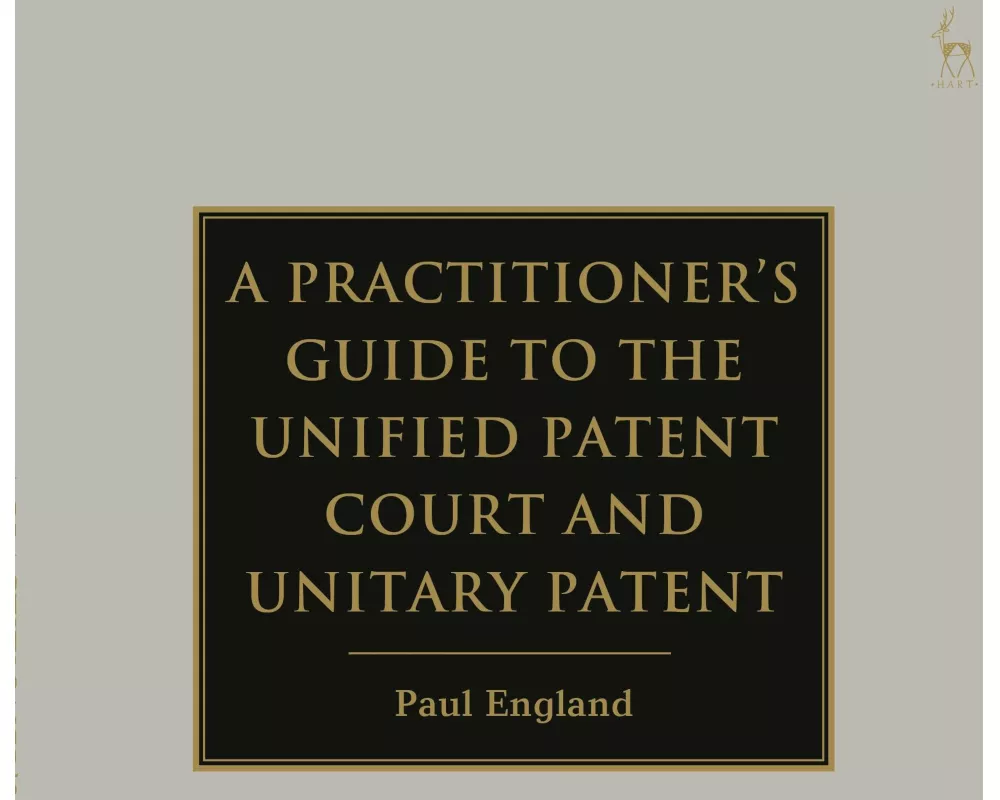 A Practitioner's Guide to the Unified Patent Court and Unitary Patent