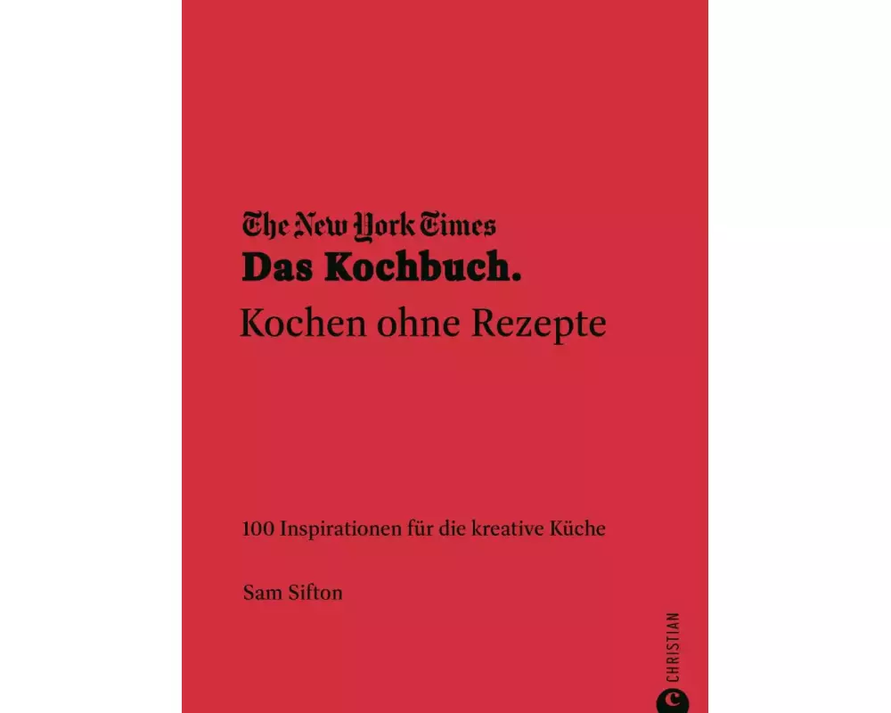 The New York Times: Das Kochbuch. Kochen ohne Rezepte