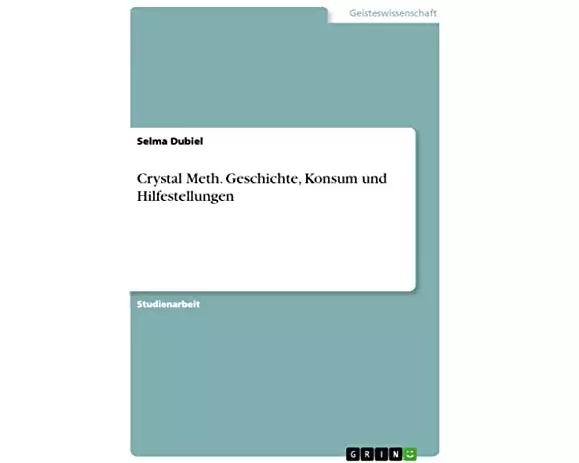 Crystal Meth. Geschichte, Konsum und Hilfestellungen