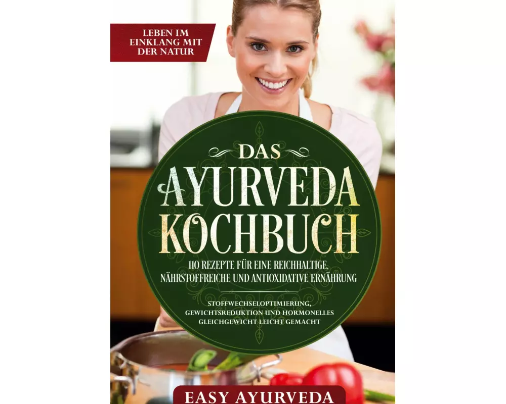 Das Ayurveda Kochbuch: 110 Rezepte für eine reichhaltige, nährstoffreiche und antioxidative Ernährung - Stoffwechseloptimierung, Gewichtsreduktion und