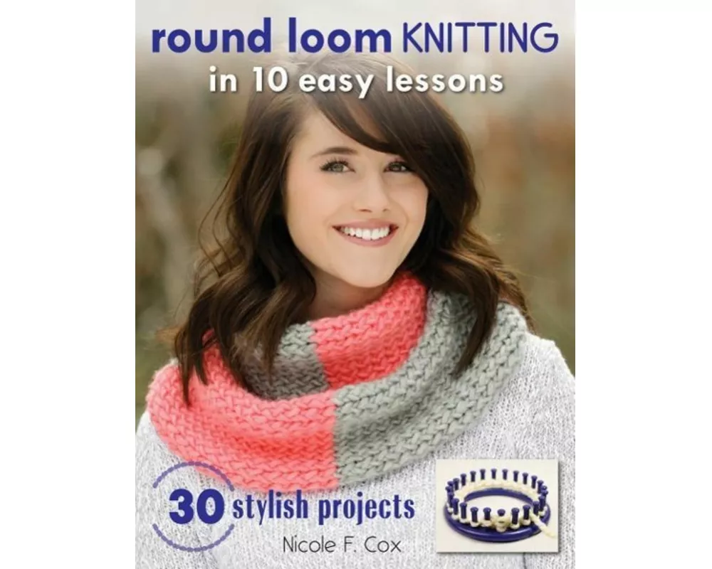 Round Loom Knitting in 10 Easy Lessons