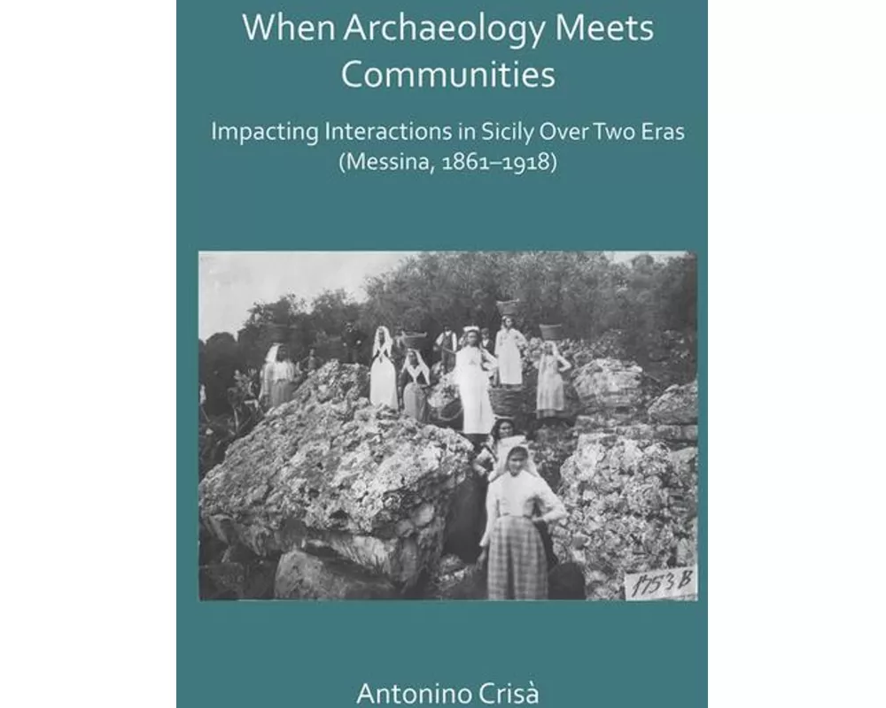 When Archaeology Meets Communities: Impacting Interactions in Sicily over Two Eras (Messina, 1861-1918)