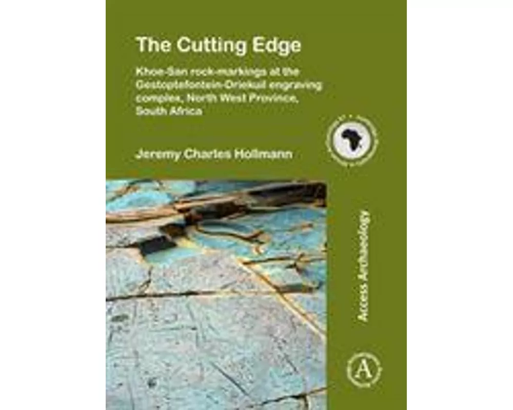 The Cutting Edge: Khoe-San rock-markings at the Gestoptefontein-Driekuil engraving complex, North West Province, South Africa